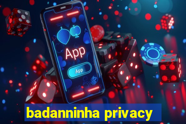 badanninha privacy